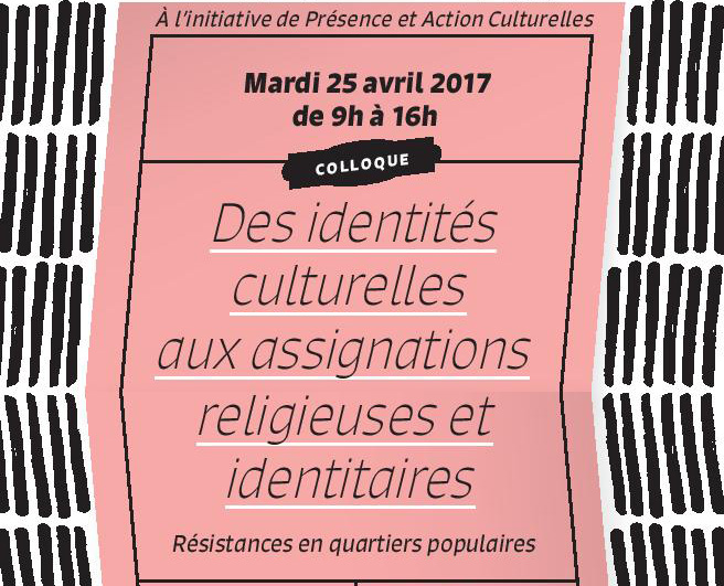 Mardi 25/04 – Journée de réflexion : des identités culturelles aux assignations religieuses, résistances en quartiers populaires
